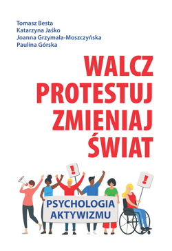 Walcz, protestuj, zmieniaj świat! Psychologia aktywizmu - Jaśko Katarzyna, Grzymała-Moszczyńska Joanna, Górska Paulina