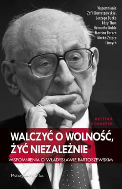 Walczyć o wolność, żyć niezależnie. Wspomnienia o Władysławie Bartoszewskim - Bettina Schaefer