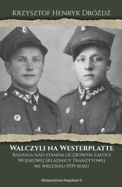 Walczyli na Westerplatte Badania nad stanem liczbowym załogi Wojskowej Składnicy Tranzytowej we wrześniu 1939 - Dróżdż Krzysztof Henryk
