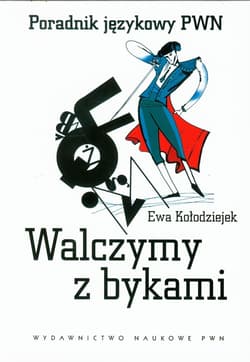 Walczymy z bykami Poradnik językowy PWN - Ewa Kołodziejek