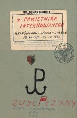 Waldemar Mikulec Z pamiętnika internowanego Kraków – Nowy wiśnicz – Załęże13 XII 1981 – 29 IV 1982 - Waldemar Mikulec