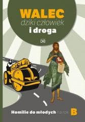 Walec, dziki człowiek i droga. Homilie do młod. B - Praca zbiorowa