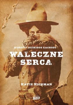 Waleczne serca. Kobiety Dzikiego Zachodu - ebook - Katie Hickman