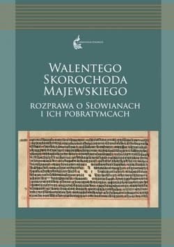 Walentego Skorochoda Majewskiego. Rozprawa o Słowianach i ich pobratymcach - Agnieszka Kuczkiewicz-Fraś