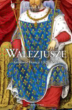 Walezjusze Królowie Francji 1328-1589 - Knecht Robert Jean