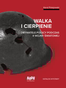 Walka i cierpienie Obywatele polscy podczas II wojny światowej. Katalog wystawy