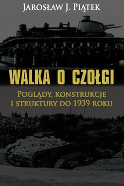 Walka o czołgi Poglądy, konstrukcje i struktury do 1939 roku