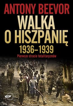 Walka o Hiszpanię 1936-1939.  Pierwsze starcie totalitaryzmów - Antony Beevor