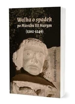Walka o spadek po Mieszku III Starym (1202-1249) - Łukasz Szempliński