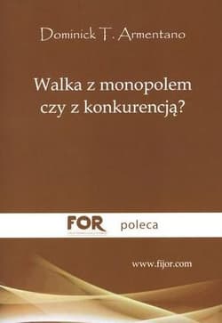 Walka z monopolem czy z konkurencją? - Armentano Dominick T.