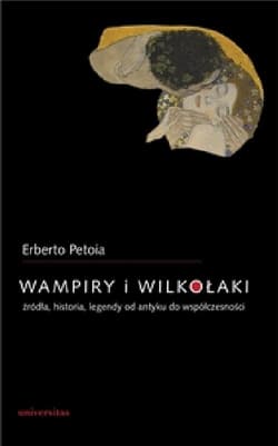 Wampiry i wilkołaki Źródła, historia, legendy od antyku do współczesności - Erberto Petoia