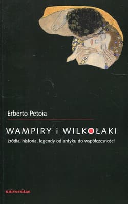 Wampiry i wilkołaki źródła, historia, legendy od antyku do współczesności - Erberto Petoia