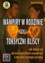 Wampiry w rodzinie, czyli toksyczni bliscy... - Anna  Nowak
