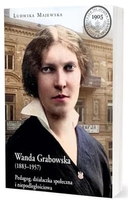 Wanda Grabowska (1883-1957). Pedagog, działaczka społeczna i niepodległościowa - Ludwika Majewska