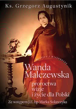 Wanda Malczewska Proroctwa wizje i życie dla Polski - Grzegorz Augustynik