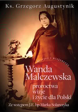 Wanda Malczewska Proroctwa wizje i życie dla Polski - Grzegorz Augustynik