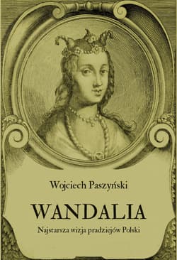 Wandalia Najstarsza wizja pradziejów Polski - Wojciech Paszyński