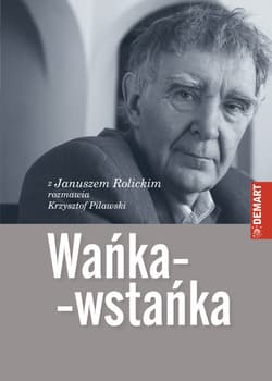 Wańka-wstańka Z Januszem Rolickim rozmawia Krzysztof Pilawski