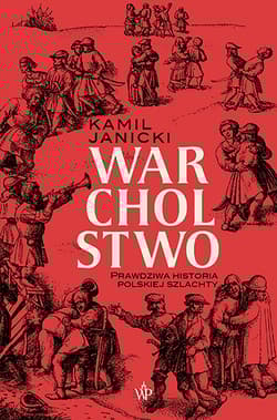 Warcholstwo Prawdziwa historia polskiej szlachty - Kamil Janicki