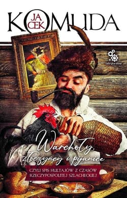 Warchoły, złoczyńcy i pijanice spis hultajów z czasów Rzeczypospolitej szlacheckiej - Jacek  Komuda