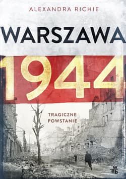 Warszawa 1944. Tragiczne powstanie - Alexandra Richie