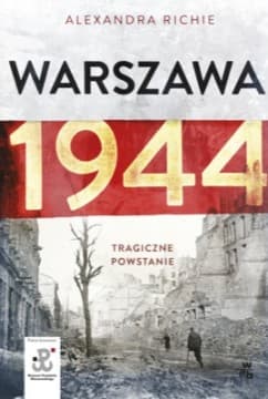 Warszawa 1944. Tragiczne powstanie - Alexandra Richie