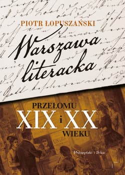 Warszawa literacka przełomu XIX i XX wieku - ebook - Piotr Łopuszański