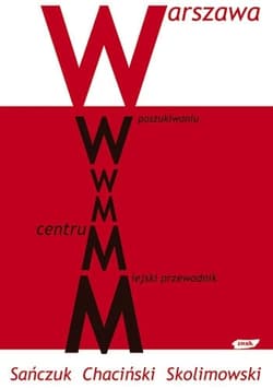 Warszawa. W poszukiwaniu centrum. Miejski przewodnik - Anna Sańczuk, Bartek Chaciński, Jacek Skolimowski