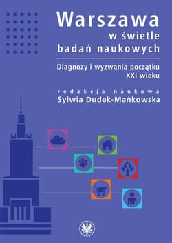 Warszawa w świetle badań naukowych Diagnozy i wyzwania początku XXI wieku - Sylwia Dudek-Mańkowska