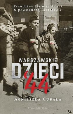 Warszawskie dzieci`44 Prawdziwe historie dzieci w powstańczej Warszawie - Agnieszka Cubała