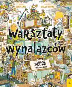 Warsztaty wynalazców. Jak ludzie i maszyny zmieniają świat? - Ruth Amos