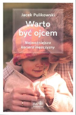 Warto być ojcem Najważniejsza kariera mężczyzny - Jacek Pulikowski