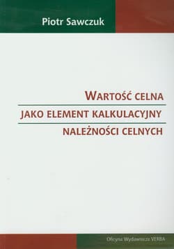 Wartość celna jako element kalkulacyjny należności celnych - Piotr Sawczuk