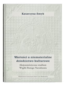 Wartości a niematerialne dziedzictwo kulturowe. Aksjosemiotyczne studium Wigilii Bożego Narodzenia - Katarzyna Smyk