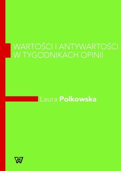Wartości i antywartości w tygodnikach opinii Komparatywna analiza dyskursu z elementami lingwistyki kwantytatywnej - Polkowska Laura
