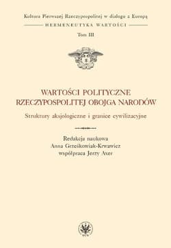 Wartości polityczne Rzeczypospolitej Obojga Narodów. Struktury aksjologiczne i granice cywilizacyjne