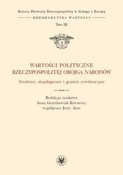 Wartości polityczne Rzeczypospolitej Obojga Narodów Struktury aksjologiczne i granice cywilizacyjne - Anna Grześkowiak-Krwawicz,  Axer Jerzy