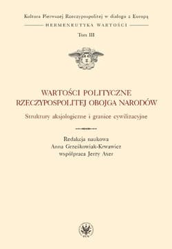 Wartości polityczne Rzeczypospolitej Obojga Narodów Struktury aksjologiczne i granice cywilizacyjne - Anna Grześkowiak-Krwawicz,  Axer Jerzy