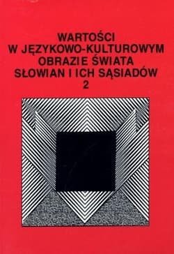 Wartości w językowo-kulturowym obrazie świata Słowian i ich sąsiadów Tom 2 - Bartmiński Jerzy