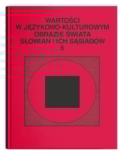 Wartości w językowo-kulturowym obrazie świata Słowian i ich sąsiadów Tom  6: Jedność w różnorodności.