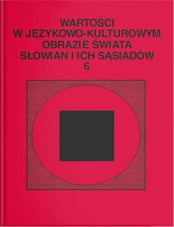 Wartości w językowo-kulturowym obrazie świata Słowian i ich sąsiadów Tom  6: Jedność w różnorodności. - red. Stanisława Niebrzegowska-Bartmińska