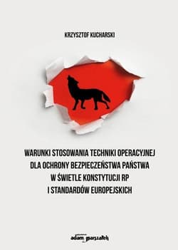 Warunki stosowania techniki operacyjnej dla ochrony bezpieczeństwa państwa w świetle Konstytucji RP i standardów europejskich - Krzysztof Kucharski