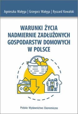 Warunki życia nadmiernie zadłużonych gospodarstw domowych w Polsce - Wałęga Agnieszka