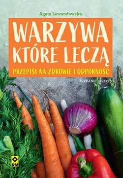 Warzywa które leczą Przepisy na zdrowie i odporność - Agata Lewandowska