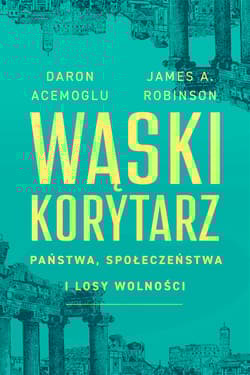 Wąski korytarz Państwa, społeczeństwa i losy wolności - Acemoglu Daron, Robinson James A.