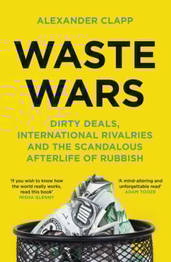 Waste Wars. Dirty Deals, International Rivalries and the Scandalous Afterlife of Rubbish wer. angielska - Alexander Clapp