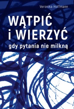 Wątpić i wierzyć. Gdy pytania nie milkną - Veronika Hoffmann