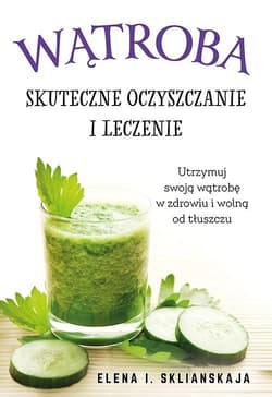 Wątroba Skuteczne oczyszczanie i leczenie - Elena Sklianskaja