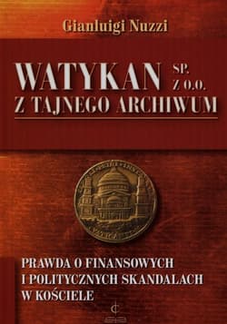 Watykan Sp z o o Z tajnego archiwum Prawda o finansowych i politycznych skandalach w kościele - Gianluigi Nuzzi