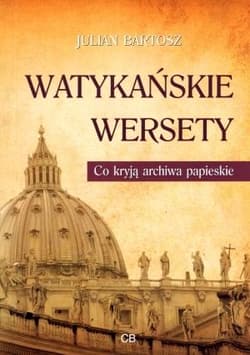 Watykańskie wersety Co kryją archiwa papieskie - Julian Bartosz